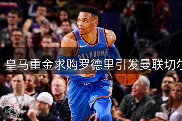 皇马重金求购罗德里引发曼联切尔西连锁反应，英超豪门开启中场争夺战
